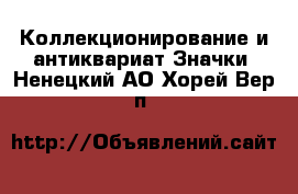 Коллекционирование и антиквариат Значки. Ненецкий АО,Хорей-Вер п.